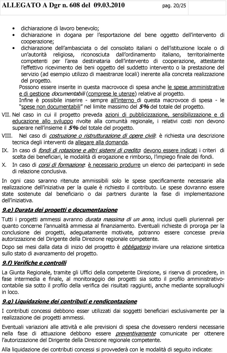 istituzione locale o di un autorità religiosa, riconosciuta dall ordinamento italiano, territorialmente competenti per l area destinataria dell intervento di cooperazione, attestante l effettivo