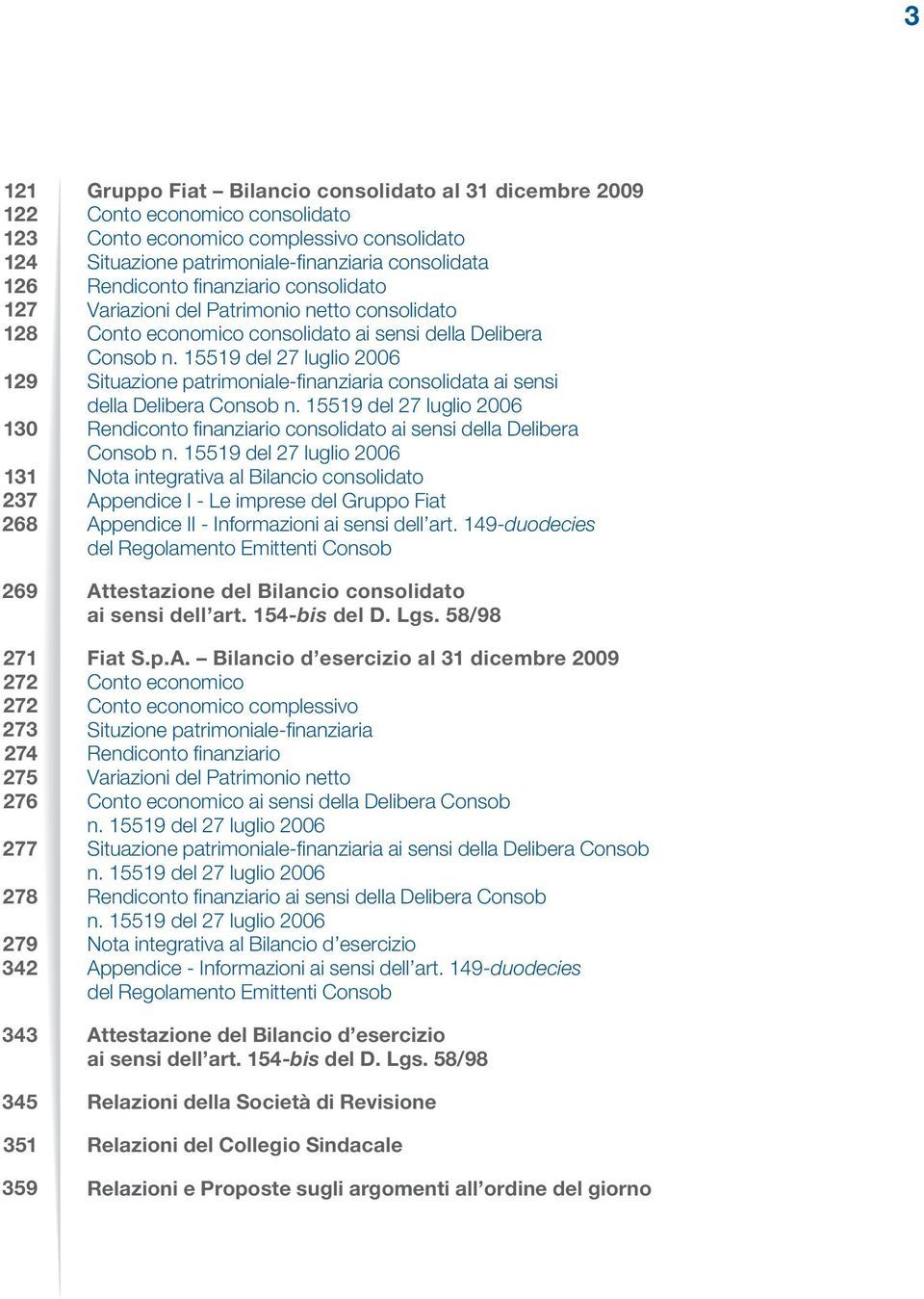 sensi della Delibera Consob n. 15519 del 27 luglio 2006 Situazione patrimoniale-finanziaria consolidata ai sensi della Delibera Consob n.