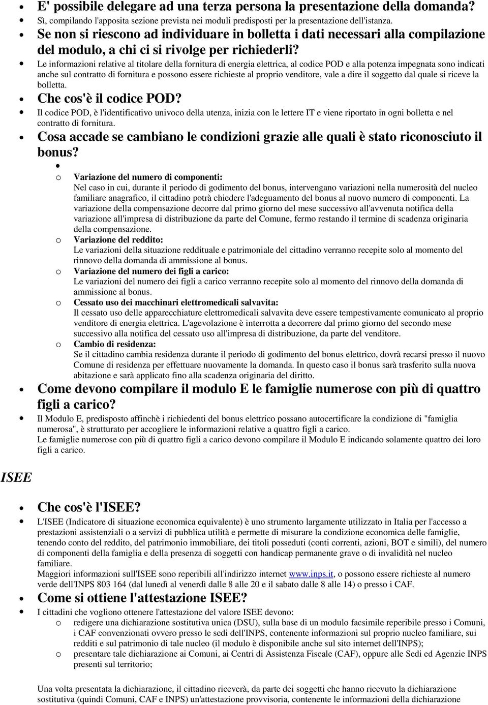 Le infrmazini relative al titlare della frnitura di energia elettrica, al cdice POD e alla ptenza impegnata sn indicati anche sul cntratt di frnitura e pssn essere richieste al prpri venditre, vale a