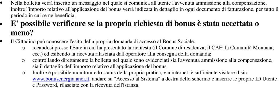 Il Cittadin può cnscere l'esit della prpria dmanda di access al Bnus Sciale: recandsi press l'ente in cui ha presentat la richiesta (il Cmune di residenza; il CAF; la Cmunità Mntana; ecc.