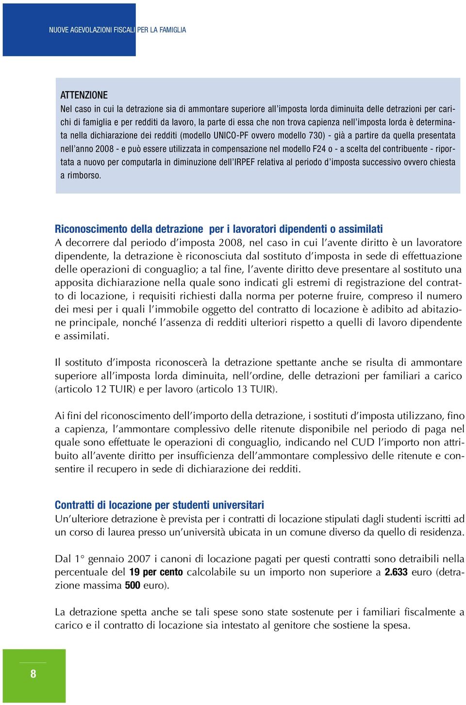 compensazione nel modello F24 o - a scelta del contribuente - riportata a nuovo per computarla in diminuzione dell IRPEF relativa al periodo d imposta successivo ovvero chiesta a rimborso.