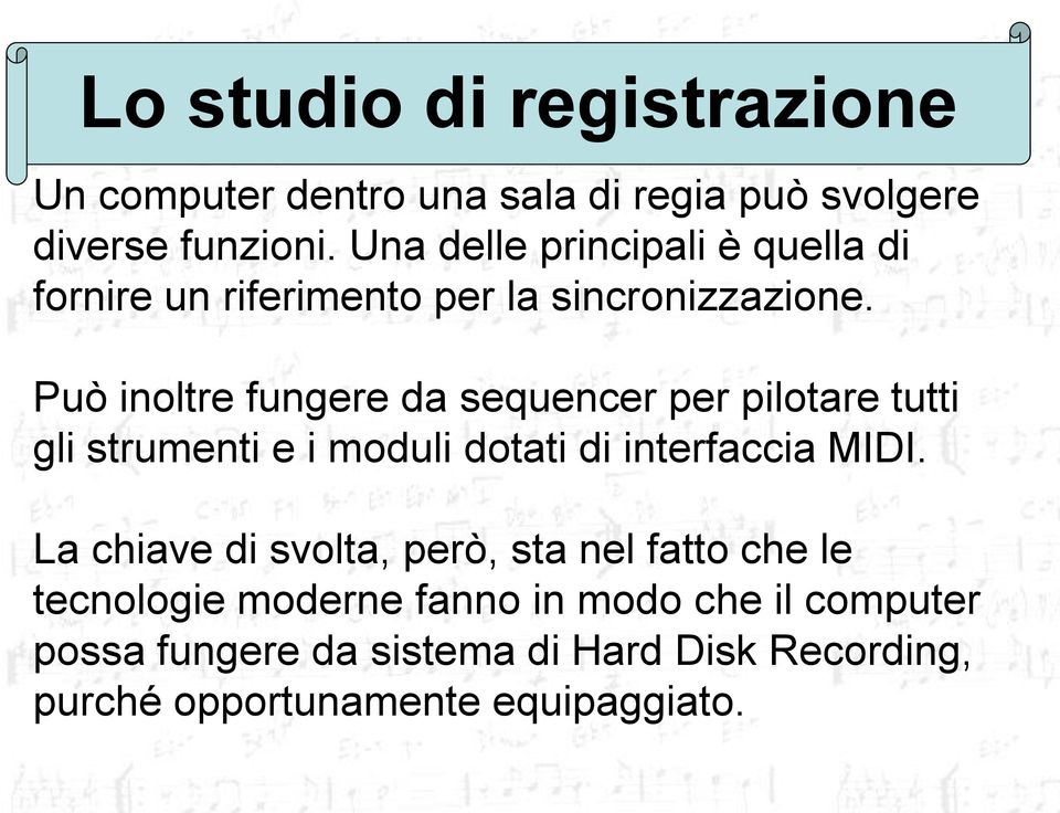 Può inoltre fungere da sequencer per pilotare tutti gli strumenti e i moduli dotati di interfaccia MIDI.