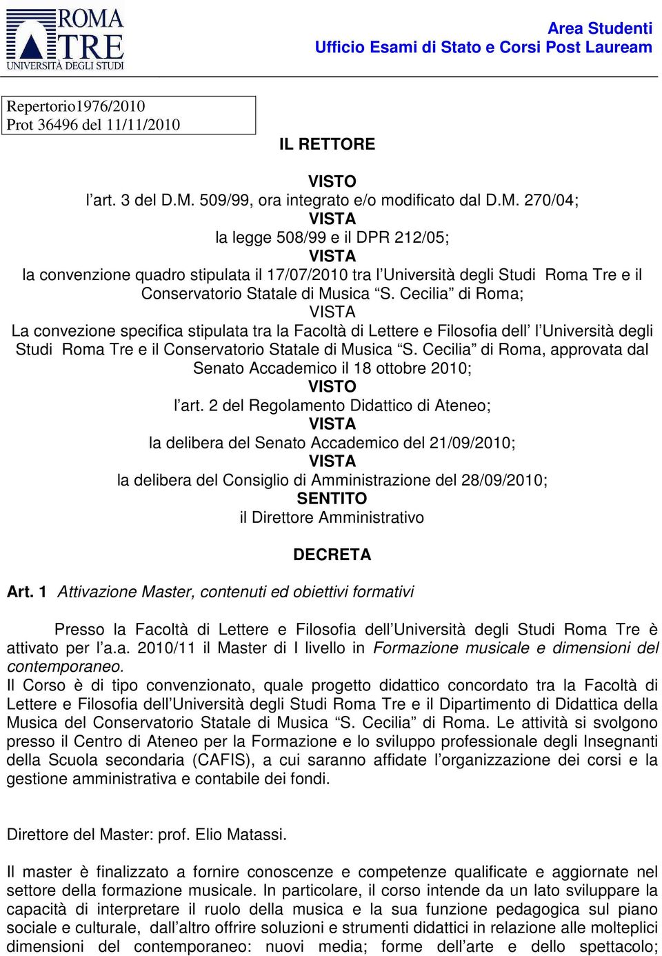 270/04; la legge 508/99 e il DPR 212/05; la convenzione quadro stipulata il 17/07/2010 tra l Università degli Studi Roma Tre e il Conservatorio Statale di Musica S.