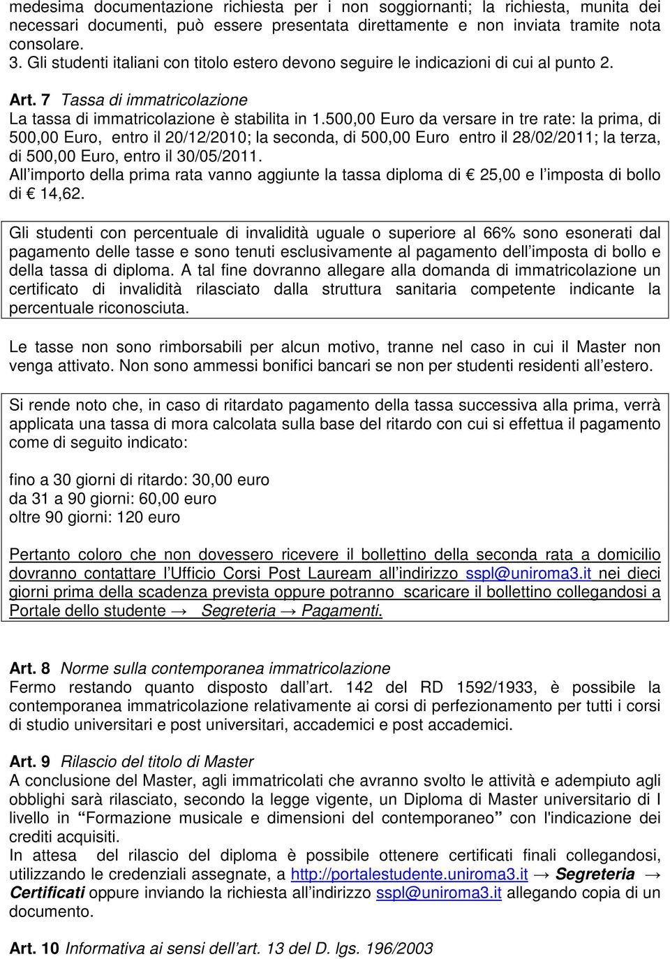 500,00 Euro da versare in tre rate: la prima, di 500,00 Euro, entro il 20/12/2010; la seconda, di 500,00 Euro entro il 28/02/2011; la terza, di 500,00 Euro, entro il 30/05/2011.