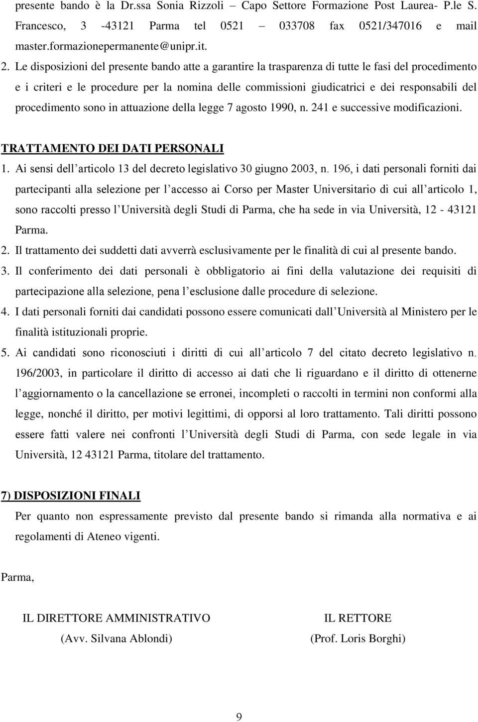 procedimento sono in attuazione della legge 7 agosto 1990, n. 241 e successive modificazioni. TRATTAMENTO DEI DATI PERSONALI 1. Ai sensi dell articolo 13 del decreto legislativo 30 giugno 2003, n.