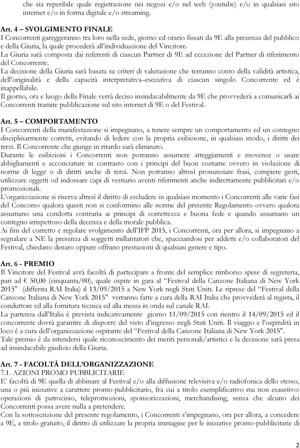 La Giuria sarà composta dai referenti di ciascun Partner di 9E ad eccezione del Partner di riferimento del Concorrente.