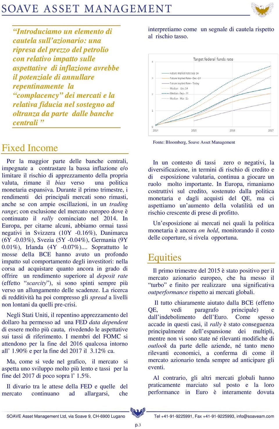 Fixed Income Per la maggior parte delle banche centrali, impegnate a contrastare la bassa inflazione e/o limitare il rischio di apprezzamento della propria valuta, rimane il bias verso una politica