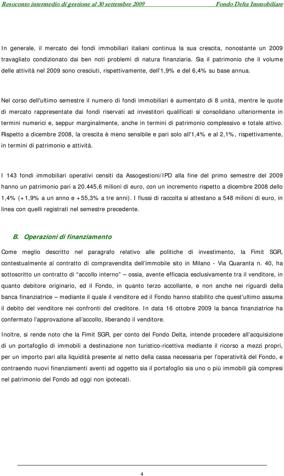 Nel corso dell'ultimo semestre il numero di fondi immobiliari è aumentato di 8 unità, mentre le quote di mercato rappresentate dai fondi riservati ad investitori qualificati si consolidano