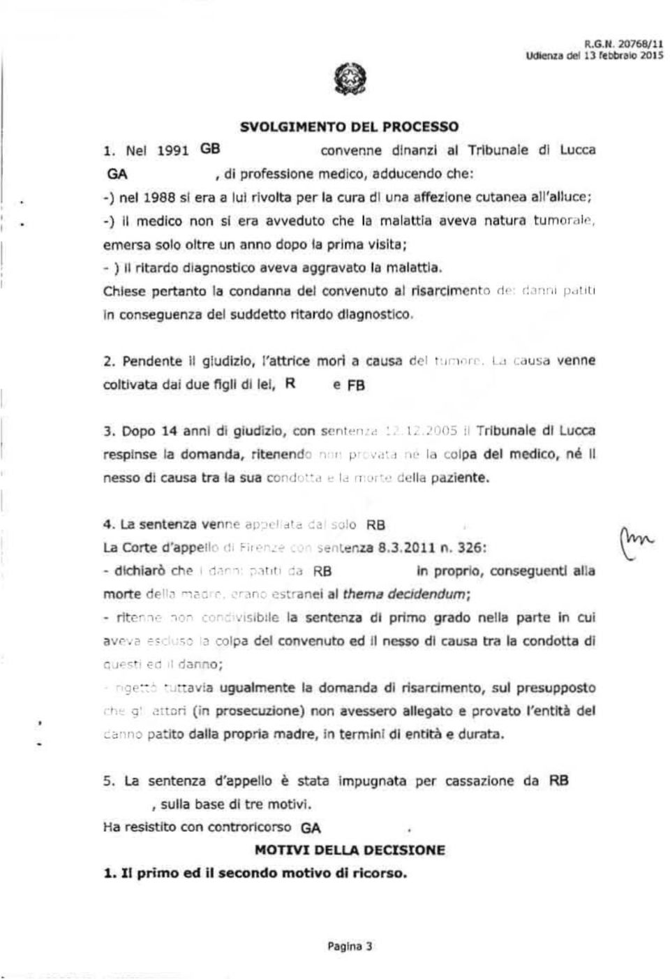 cutanea all'alluce; -) Il medico non si el1l avveduto che la malattia IIveva natura tumor"i". emersa solo oltre un anno dopo la prima visita; - ) II ritardo diagnostico aveva av91"11vllto la malattia.