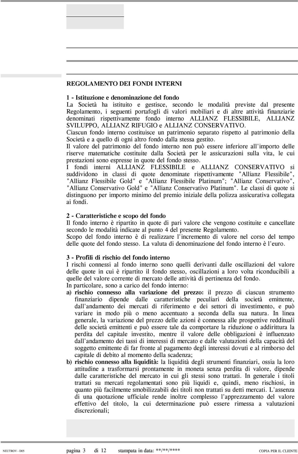 Ciascun fondo interno costituisce un patrimonio separato rispetto al patrimonio della Società e a quello di ogni altro fondo dalla stessa gestito.