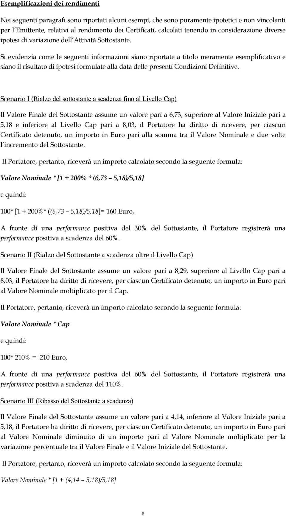 Si evidenzia come le seguenti informazioni siano riportate a titolo meramente esemplificativo e siano il risultato di ipotesi formulate alla data delle presenti Condizioni Definitive.