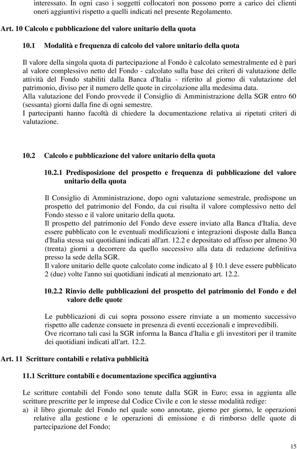 1 Modalità e frequenza di calcolo del valore unitario della quota Il valore della singola quota di partecipazione al Fondo è calcolato semestralmente ed è pari al valore complessivo netto del Fondo -