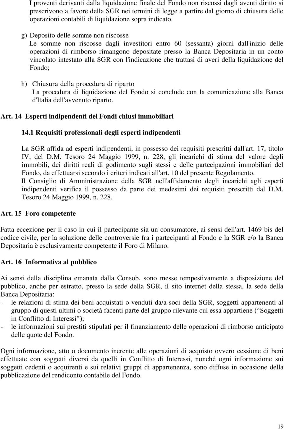 g) Deposito delle somme non riscosse Le somme non riscosse dagli investitori entro 60 (sessanta) giorni dall'inizio delle operazioni di rimborso rimangono depositate presso la Banca Depositaria in un