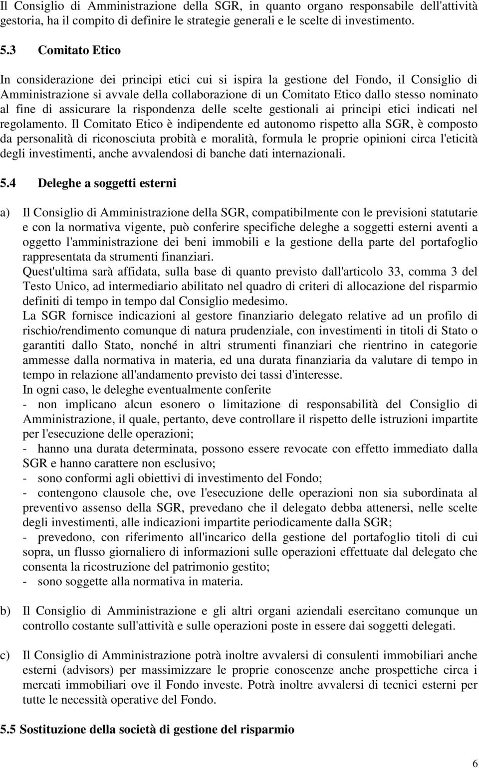 fine di assicurare la rispondenza delle scelte gestionali ai principi etici indicati nel regolamento.