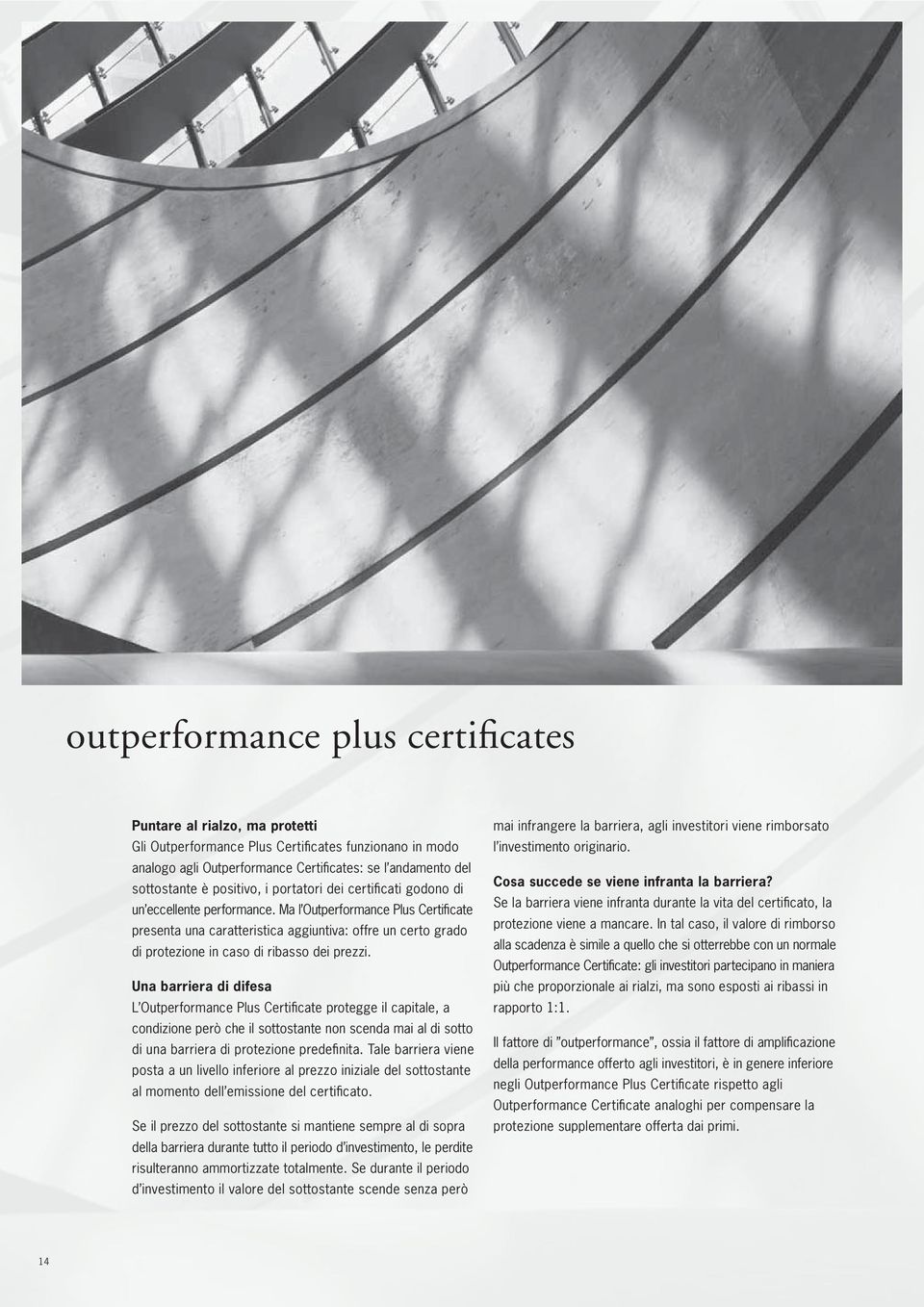 Ma l Outperformance Plus Certifi cate presenta una caratteristica aggiuntiva: offre un certo grado di protezione in caso di ribasso dei prezzi.