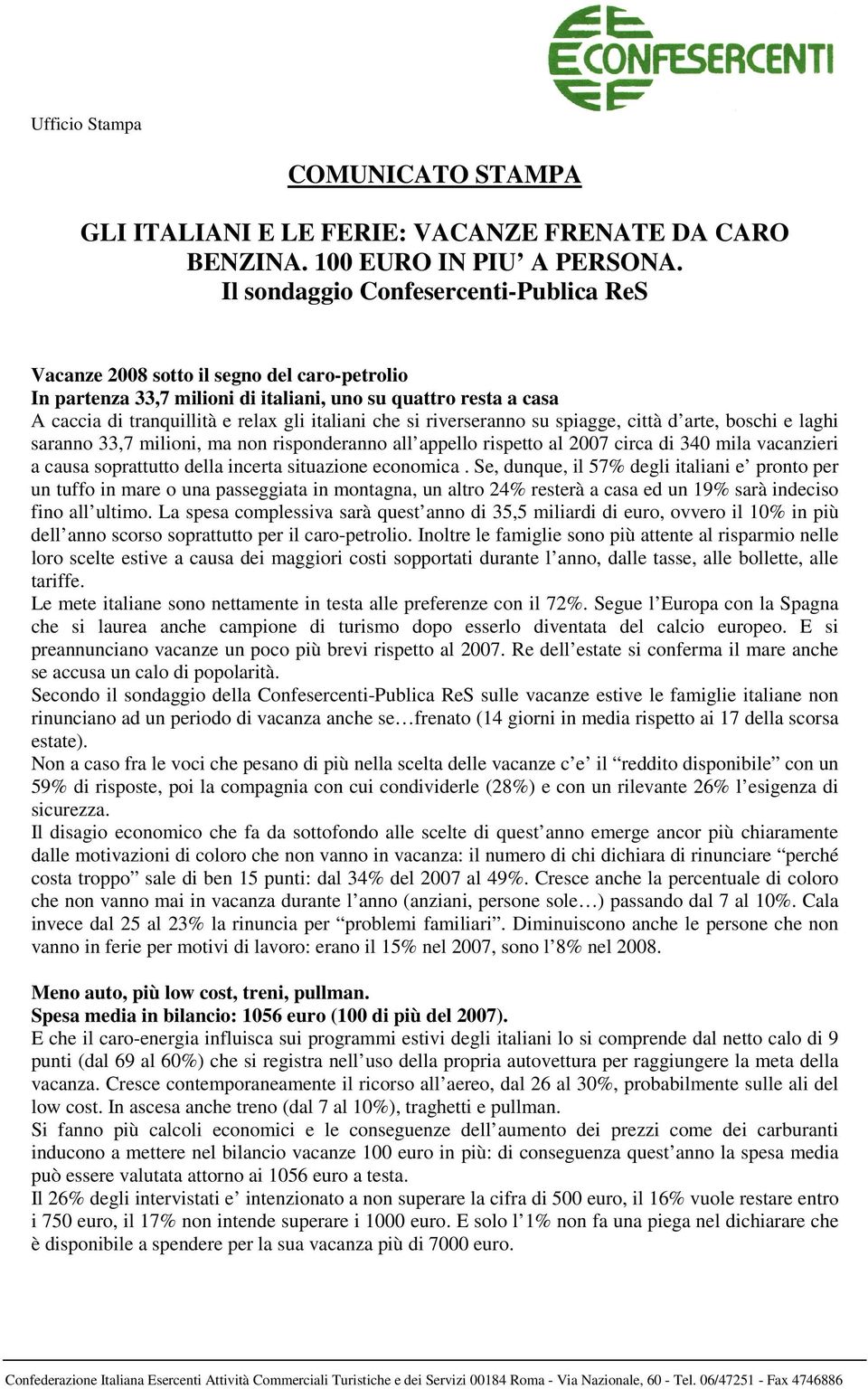 si riverseranno su spiagge, città d arte, boschi e laghi saranno 33, milioni, ma non risponderanno all appello rispetto al 200 circa di 340 mila vacanzieri a causa soprattutto della incerta