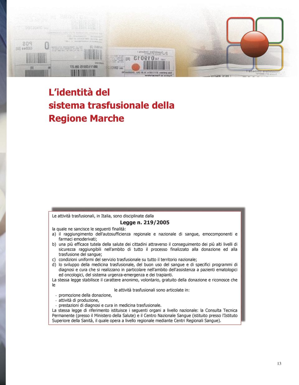 salute dei cittadini attraverso il conseguimento dei più alti livelli di sicurezza raggiungibili nell'ambito di tutto il processo finalizzato alla donazione ed alla trasfusione del sangue; c)