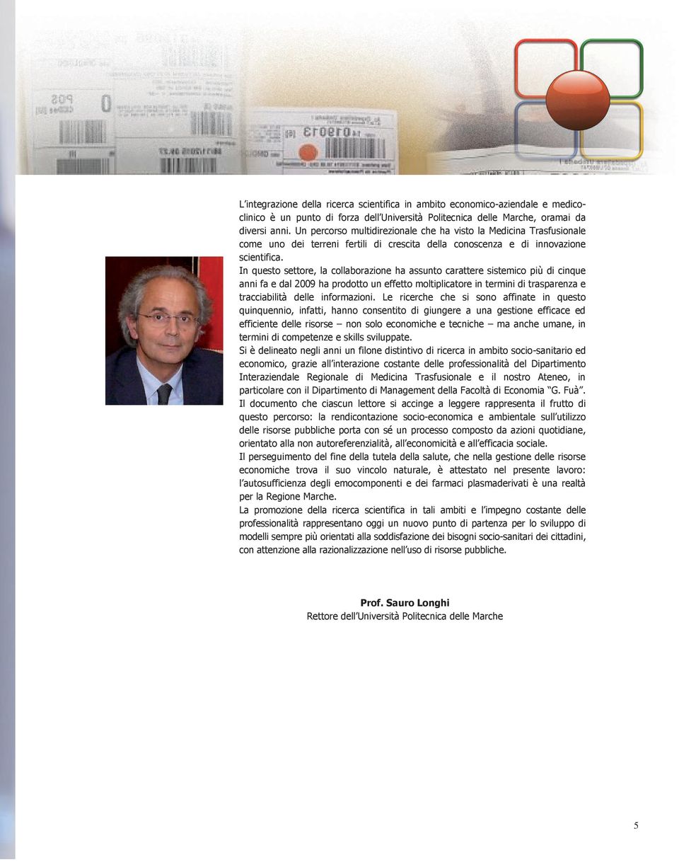 In questo settore, la collaborazione ha assunto carattere sistemico più di cinque anni fa e dal 2009 ha prodotto un effetto moltiplicatore in termini di trasparenza e tracciabilità delle informazioni.