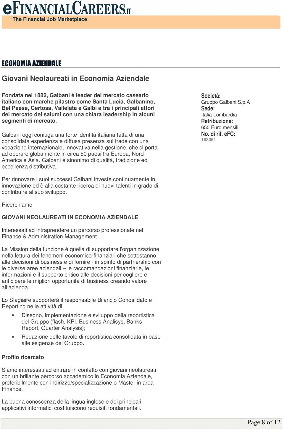 Galbani oggi coniuga una forte identità italiana fatta di una consolidata esperienza e diffusa presenza sul trade con una vocazione internazionale, innovativa nella gestione, che ci porta ad operare