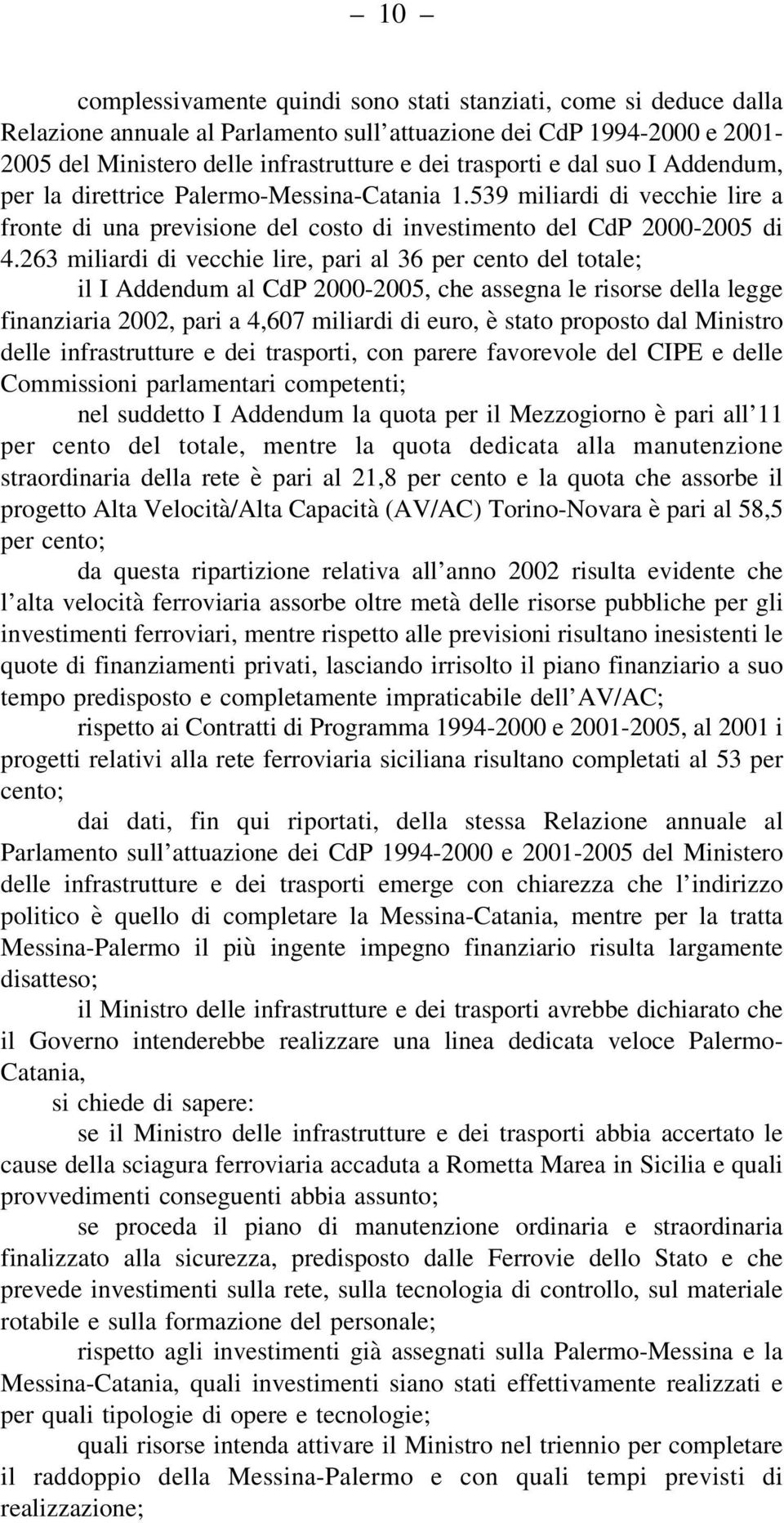 263 miliardi di vecchie lire, pari al 36 per cento del totale; il I Addendum al CdP 2000-2005, che assegna le risorse della legge finanziaria 2002, pari a 4,607 miliardi di euro, è stato proposto dal