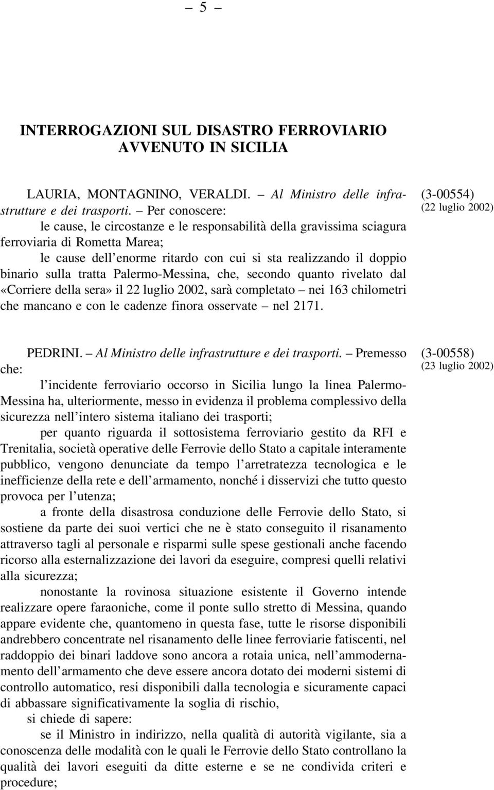 tratta Palermo-Messina, che, secondo quanto rivelato dal «Corriere della sera» il 22 luglio 2002, sarà completato nei 163 chilometri che mancano e con le cadenze finora osservate nel 2171.