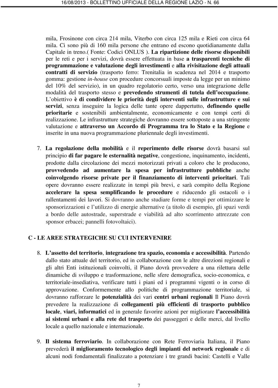 La ripartizione delle risorse disponibili per le reti e per i servizi, dovrà essere effettuata in base a trasparenti tecniche di programmazione e valutazione degli investimenti e alla rivisitazione