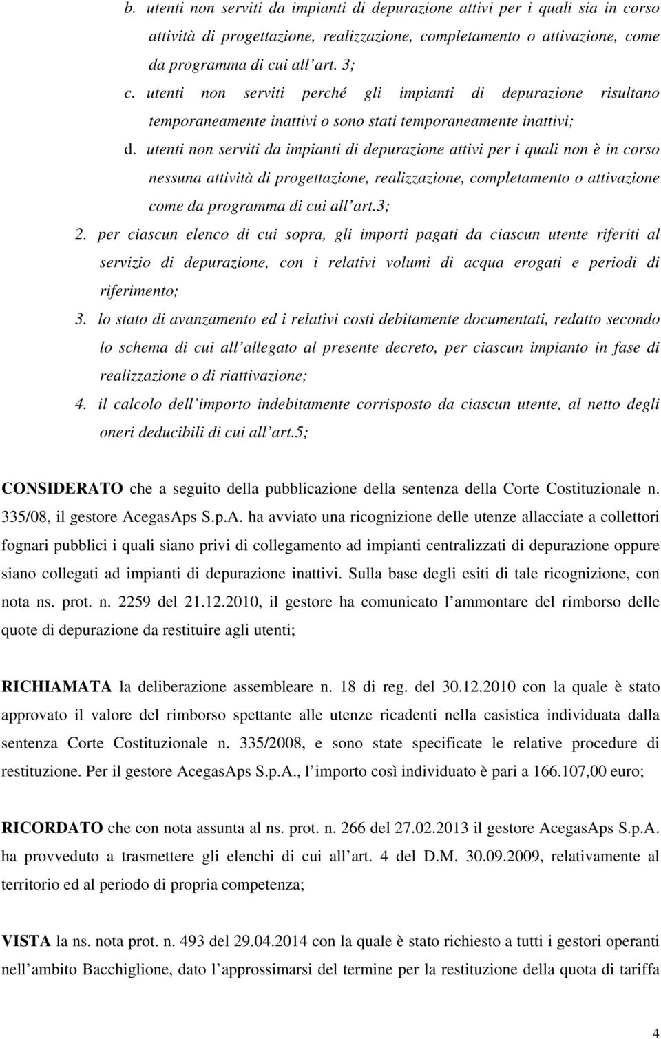 utenti non serviti da impianti di depurazione attivi per i quali non è in corso nessuna attività di progettazione, realizzazione, completamento o attivazione come da programma di cui all art.3; 2.