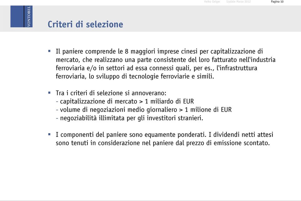 Tra i criteri di selezione si annoverano: - capitalizzazione di mercato > 1 miliardo di EUR - volume di negoziazioni medio giornaliero > 1 milione di EUR - negoziabilità