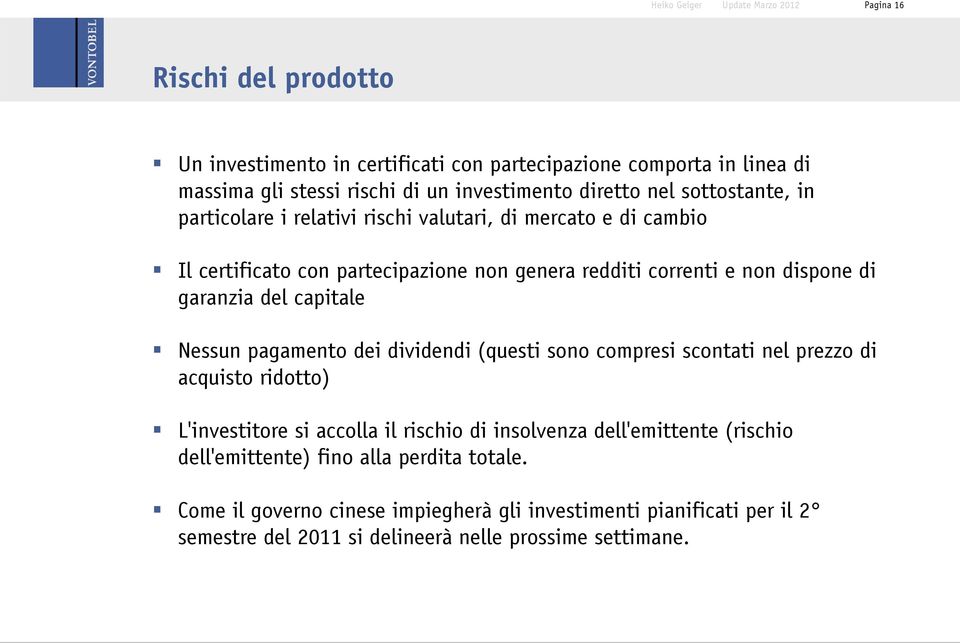 del capitale Nessun pagamento dei dividendi (questi sono compresi scontati nel prezzo di acquisto ridotto) L'investitore si accolla il rischio di insolvenza