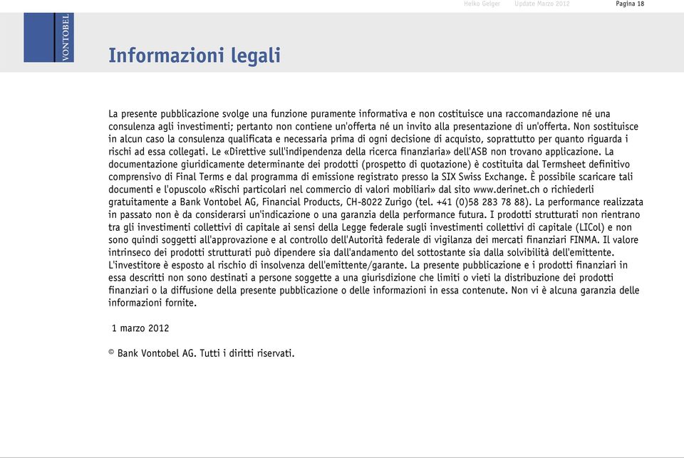 Non sostituisce in alcun caso la consulenza qualificata e necessaria prima di ogni decisione di acquisto, soprattutto per quanto riguarda i rischi ad essa collegati.