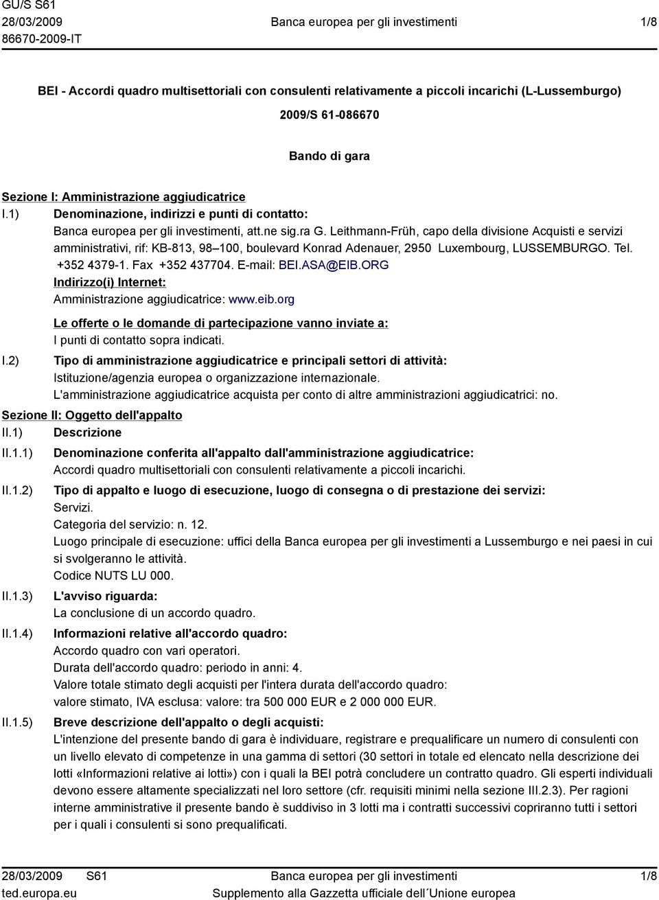 Leithmann-Früh, capo della divisione Acquisti e servizi amministrativi, rif: KB-813, 98 100, boulevard Konrad Adenauer, 2950 Luxembourg, LUSSEMBURGO. Tel. +352 4379-1. Fax +352 437704. E-mail: BEI.