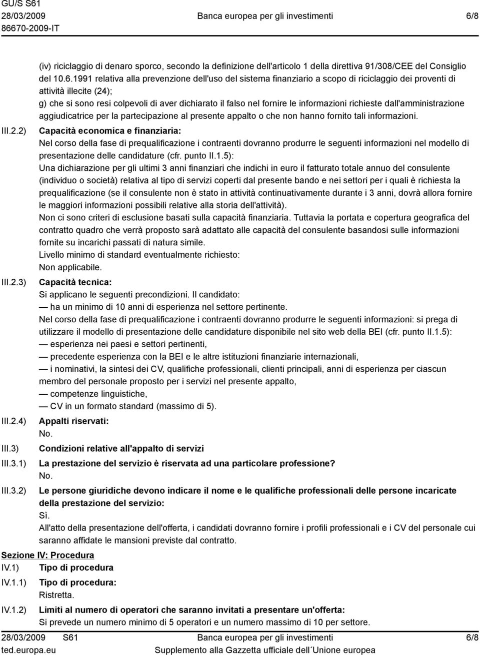 richieste dall'amministrazione aggiudicatrice per la partecipazione al presente appalto o che non hanno fornito tali informazioni.