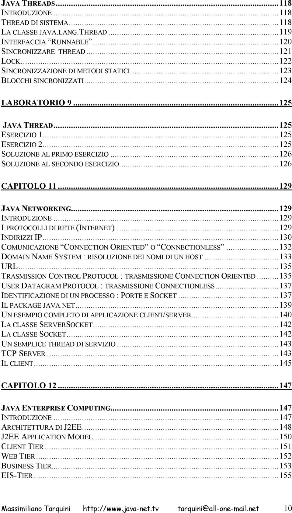 ..129 JAVA NETWORKING...129 INTRODUZIONE...129 I PROTOCOLLI DI RETE (INTERNET)...129 INDIRIZZI IP...130 COMUNICAZIONE CONNECTION ORIENTED O CONNECTIONLESS.