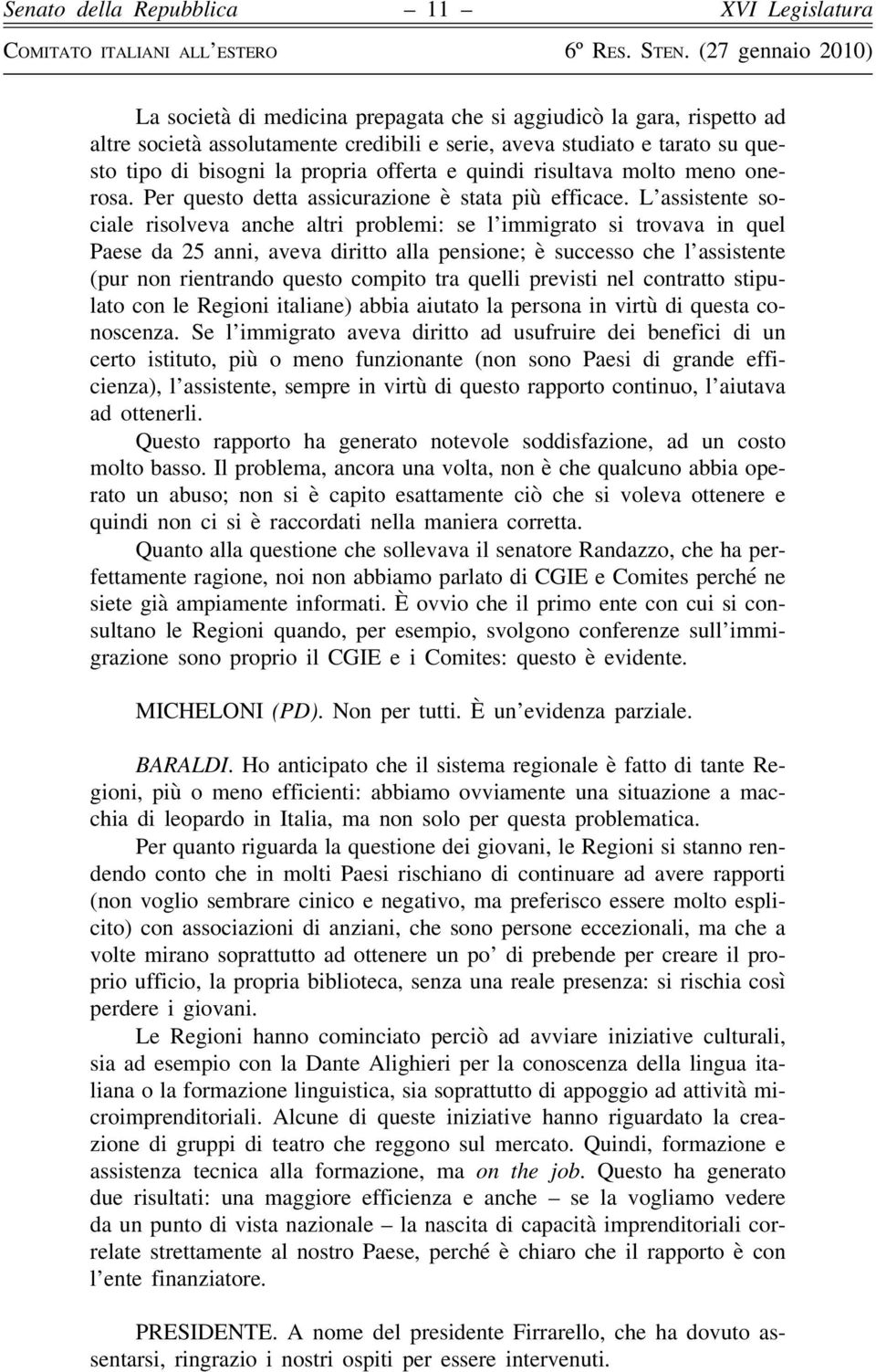 L assistente sociale risolveva anche altri problemi: se l immigrato si trovava in quel Paese da 25 anni, aveva diritto alla pensione; è successo che l assistente (pur non rientrando questo compito