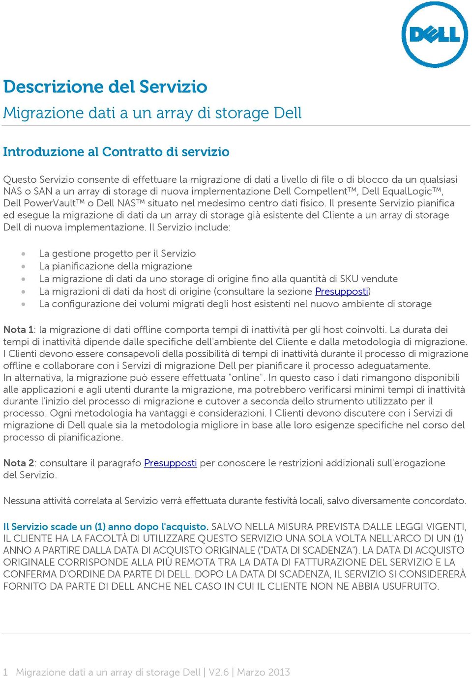 Il presente Servizio pianifica ed esegue la migrazione di dati da un array di storage già esistente del Cliente a un array di storage Dell di nuova implementazione.