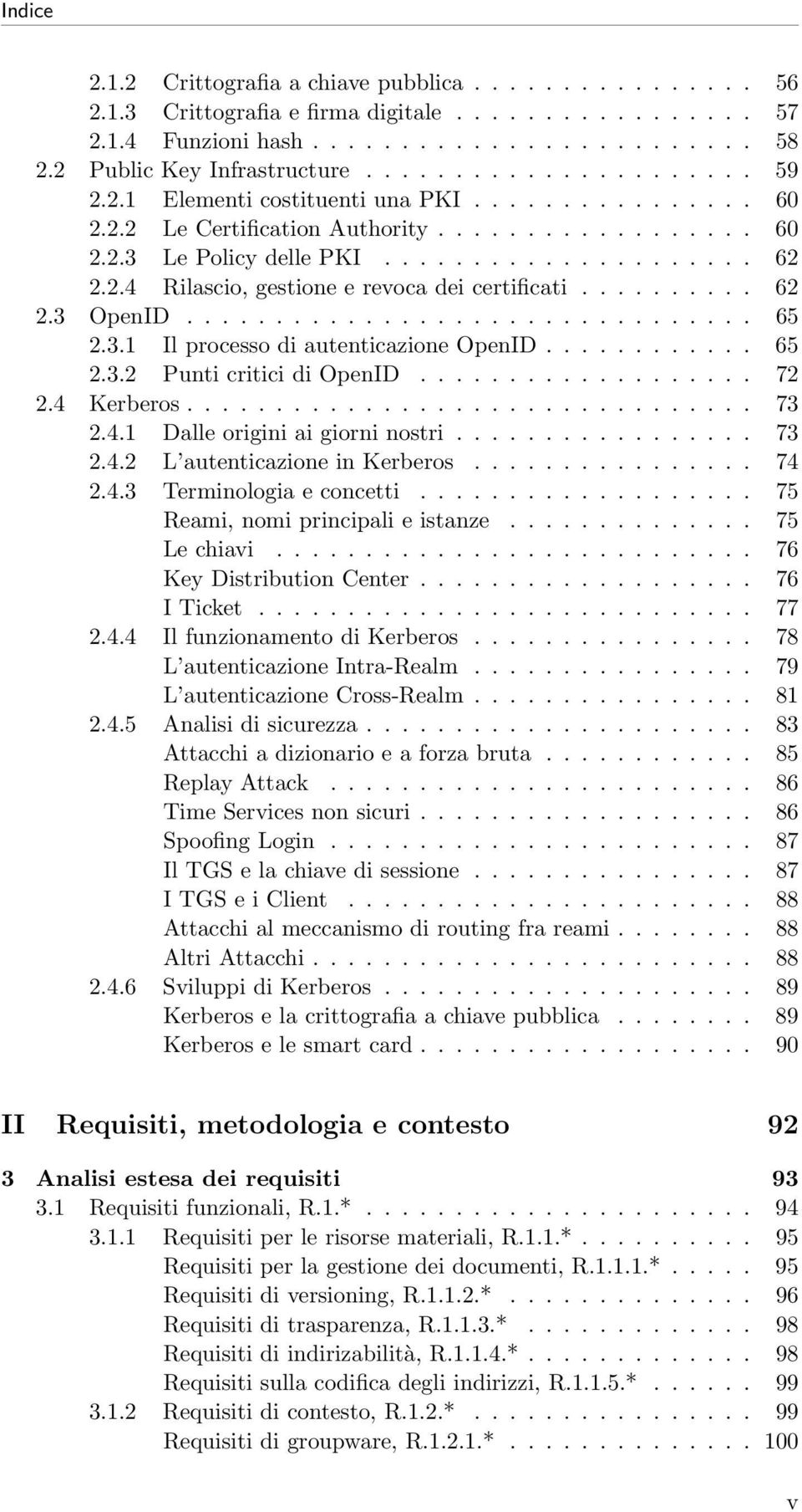 ......... 62 2.3 OpenID................................ 65 2.3.1 Il processo di autenticazione OpenID............ 65 2.3.2 Punti critici di OpenID................... 72 2.4 Kerberos................................ 73 2.