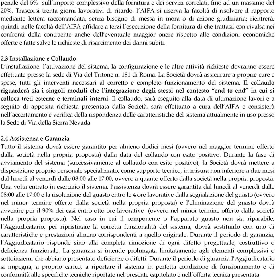 quindi, nelle facoltà dell AIFA affidare a terzi l esecuzione della fornitura di che trattasi, con rivalsa nei confronti della contraente anche dell eventuale maggior onere rispetto alle condizioni