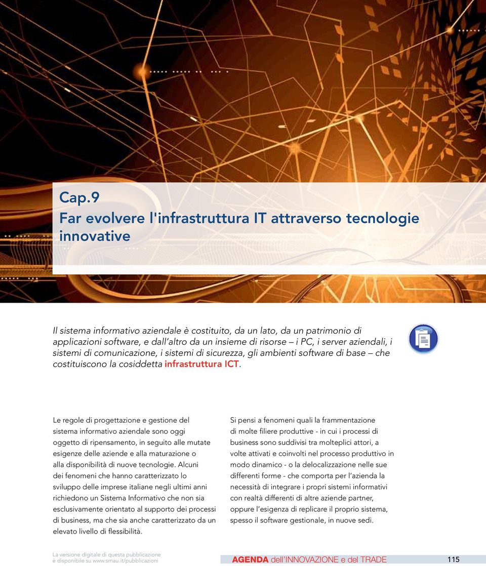 risorse i PC, i server aziendali, i sistemi di comunicazione, i sistemi di sicurezza, gli ambienti software di base che costituiscono la cosiddetta infrastruttura ICT.