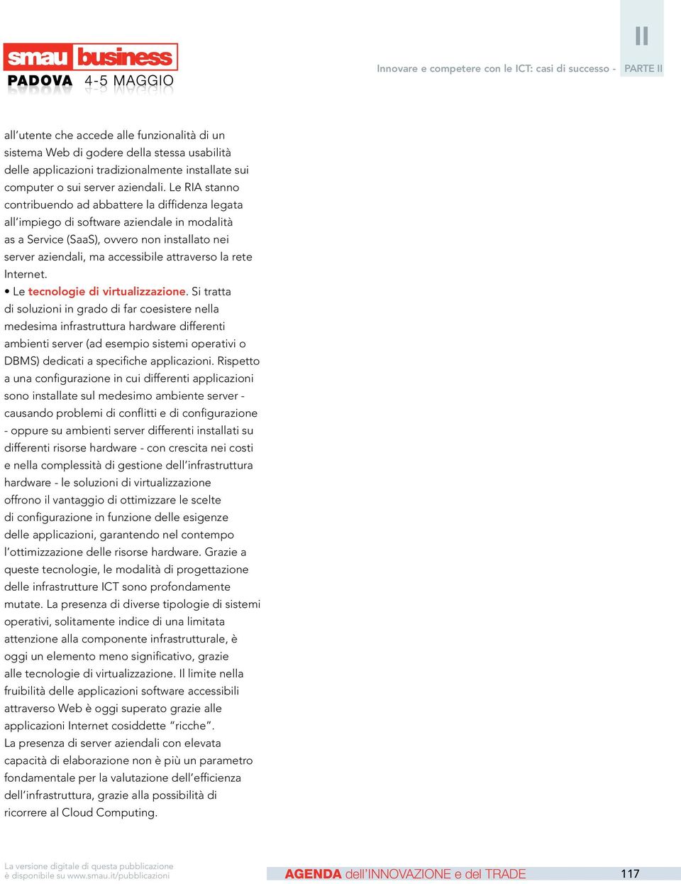 Le RIA stanno contribuendo ad abbattere la diffidenza legata all impiego di software aziendale in modalità as a Service (SaaS), ovvero non installato nei server aziendali, ma accessibile attraverso