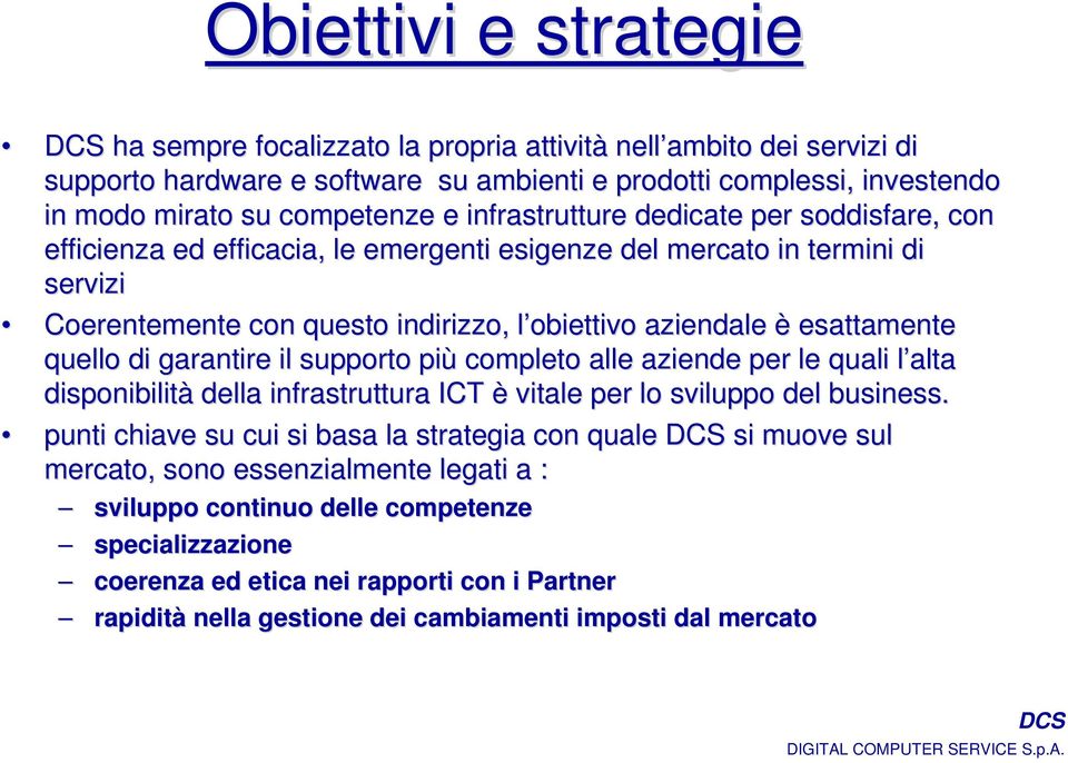 esattamente tamente quello di garantire il supporto più completo alle aziende per le quali l alta disponibilità della infrastruttura ICT è vitale per lo sviluppo del business.