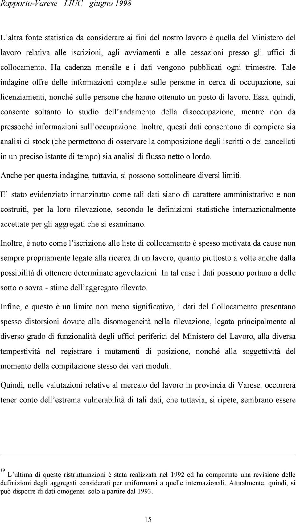 Tale indagine offre delle informazioni complete sulle persone in cerca di occupazione, sui licenziamenti, nonché sulle persone che hanno ottenuto un posto di lavoro.