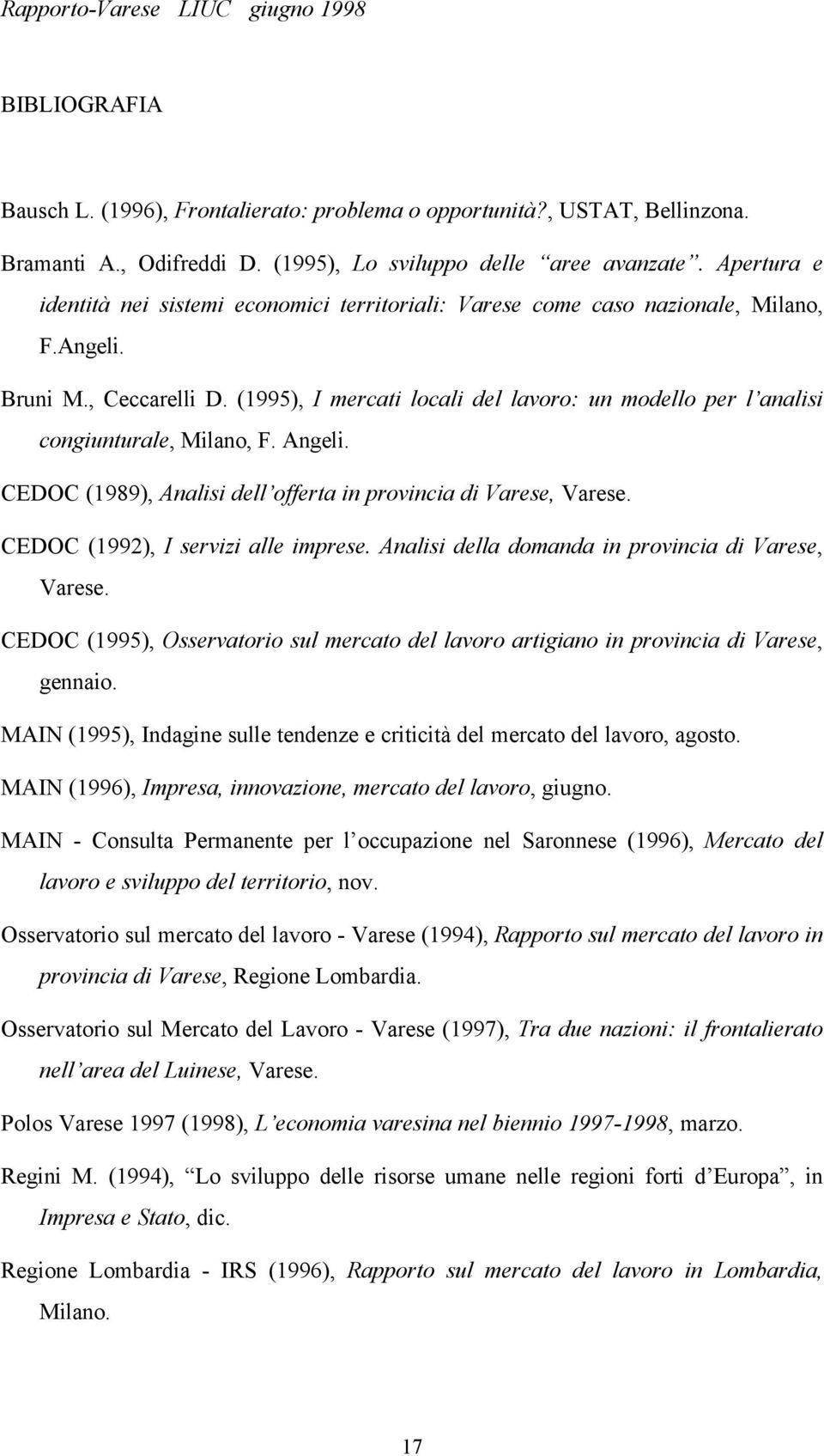 (1995), I mercati locali del lavoro: un modello per l analisi congiunturale, Milano, F. Angeli. CEDOC (1989), Analisi dell offerta in provincia di Varese, Varese. CEDOC (1992), I servizi alle imprese.