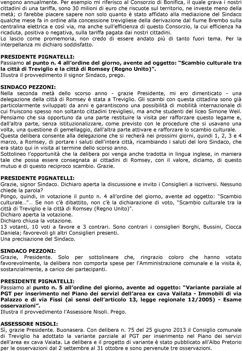 piacere sapere non solo quanto è stato affidato alla mediazione del Sindaco qualche mese fa in ordine alla concessione trevigliese della derivazione dal fiume Brembo sulla centralina elettrica e così