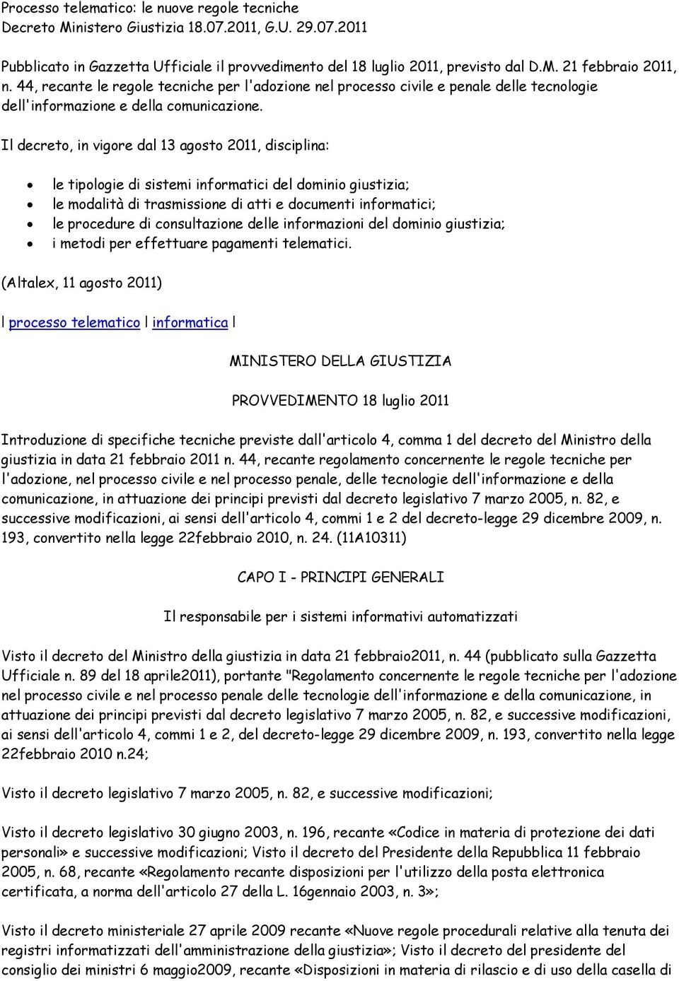 Il decreto, in vigore dal 13 agosto 2011, disciplina: le tipologie di sistemi informatici del dominio giustizia; le modalità di trasmissione di atti e documenti informatici; le procedure di