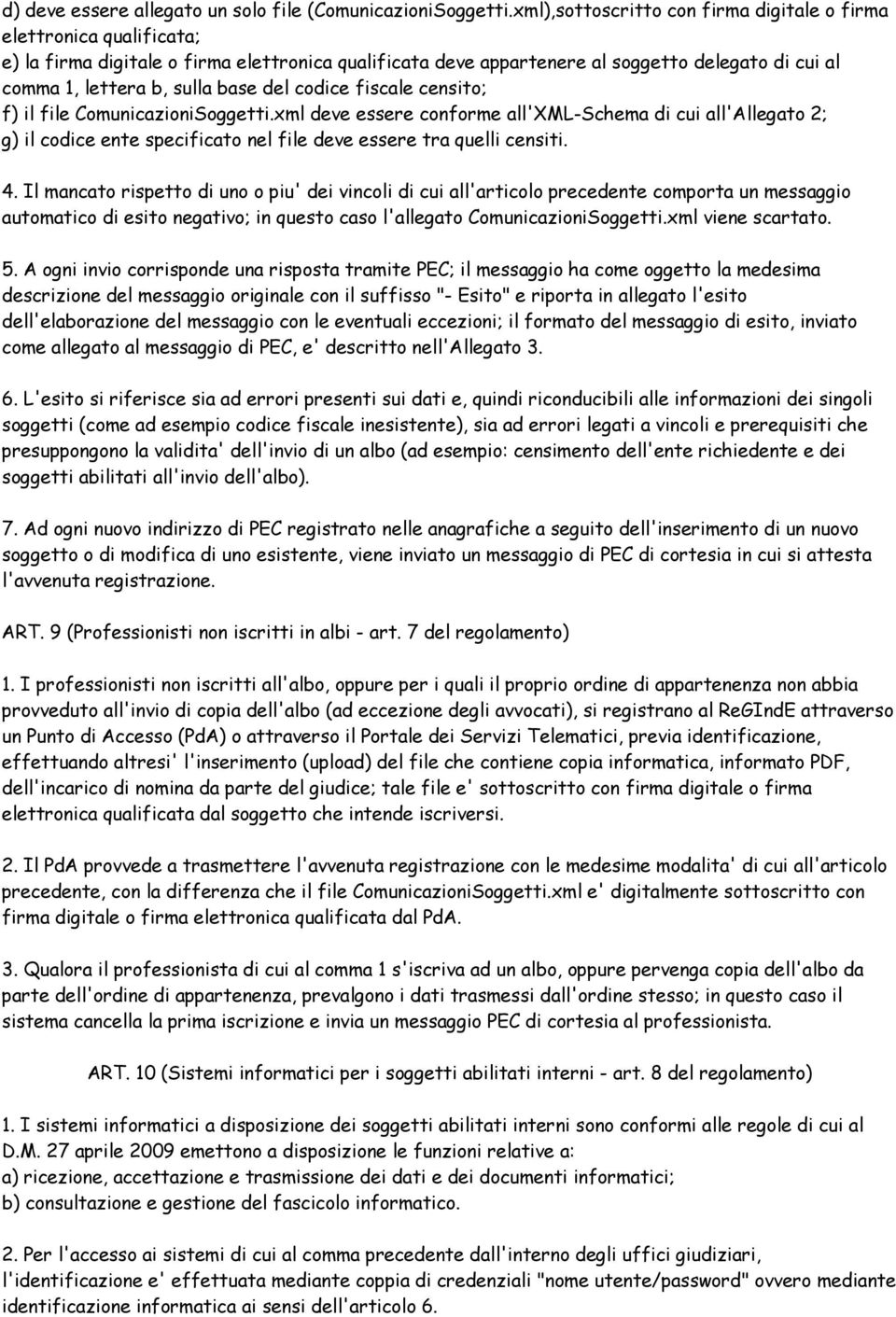 base del codice fiscale censito; f) il file ComunicazioniSoggetti.xml deve essere conforme all'xml-schema di cui all'allegato 2; g) il codice ente specificato nel file deve essere tra quelli censiti.