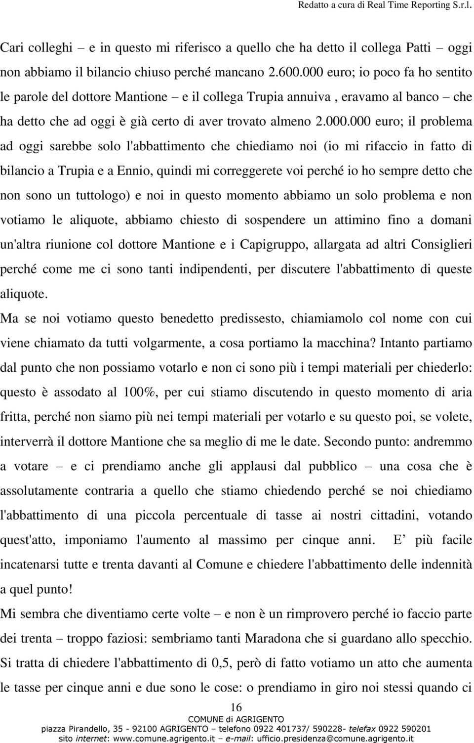 oggi sarebbe solo l'abbattimento che chiediamo noi (io mi rifaccio in fatto di bilancio a Trupia e a Ennio, quindi mi correggerete voi perché io ho sempre detto che non sono un tuttologo) e noi in