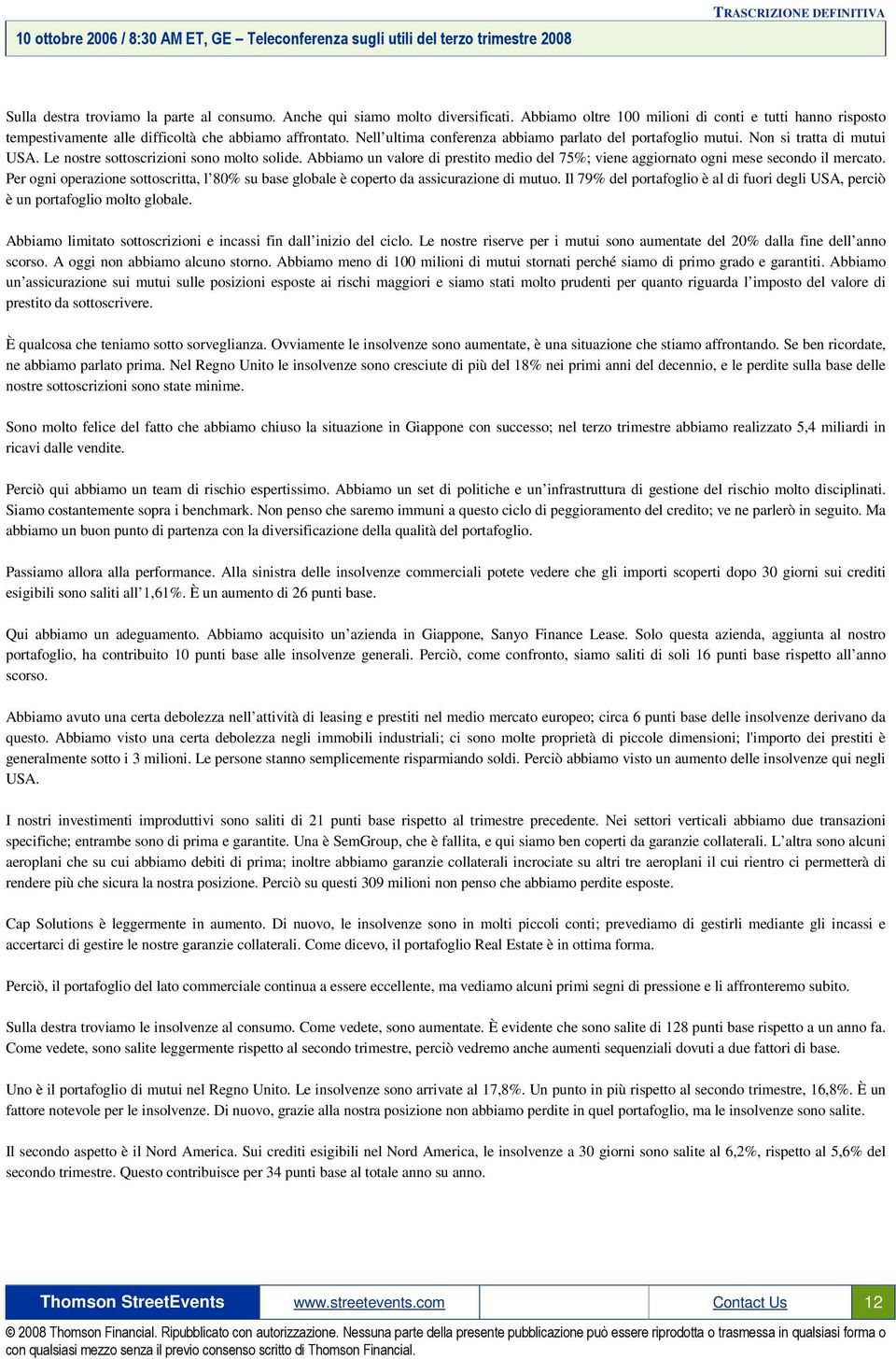 Abbiamo un valore di prestito medio del 75%; viene aggiornato ogni mese secondo il mercato. Per ogni operazione sottoscritta, l 80% su base globale è coperto da assicurazione di mutuo.