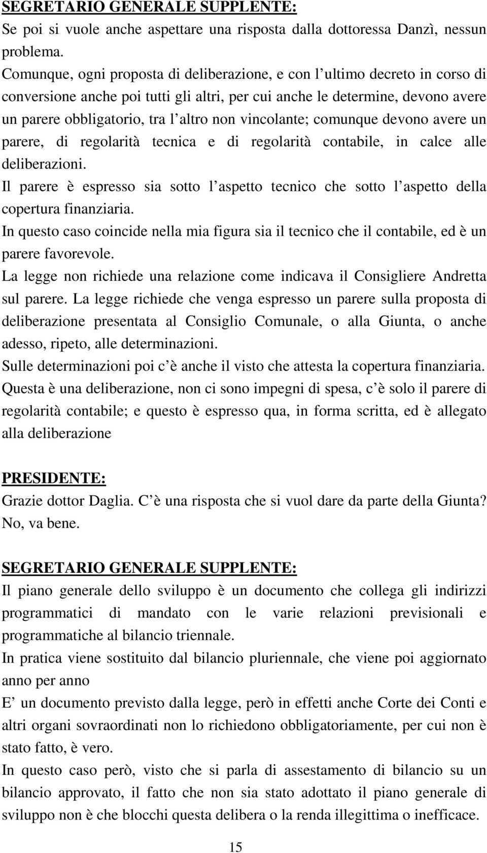 vincolante; comunque devono avere un parere, di regolarità tecnica e di regolarità contabile, in calce alle deliberazioni.