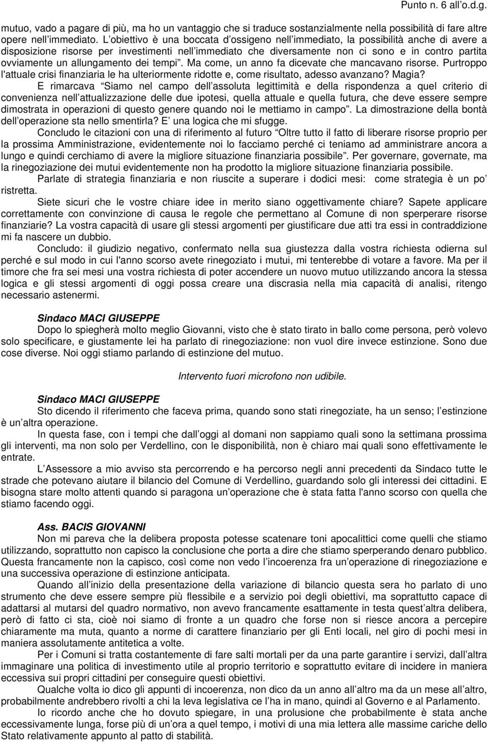 un allungamento dei tempi. Ma come, un anno fa dicevate che mancavano risorse. Purtroppo l'attuale crisi finanziaria le ha ulteriormente ridotte e, come risultato, adesso avanzano? Magia?