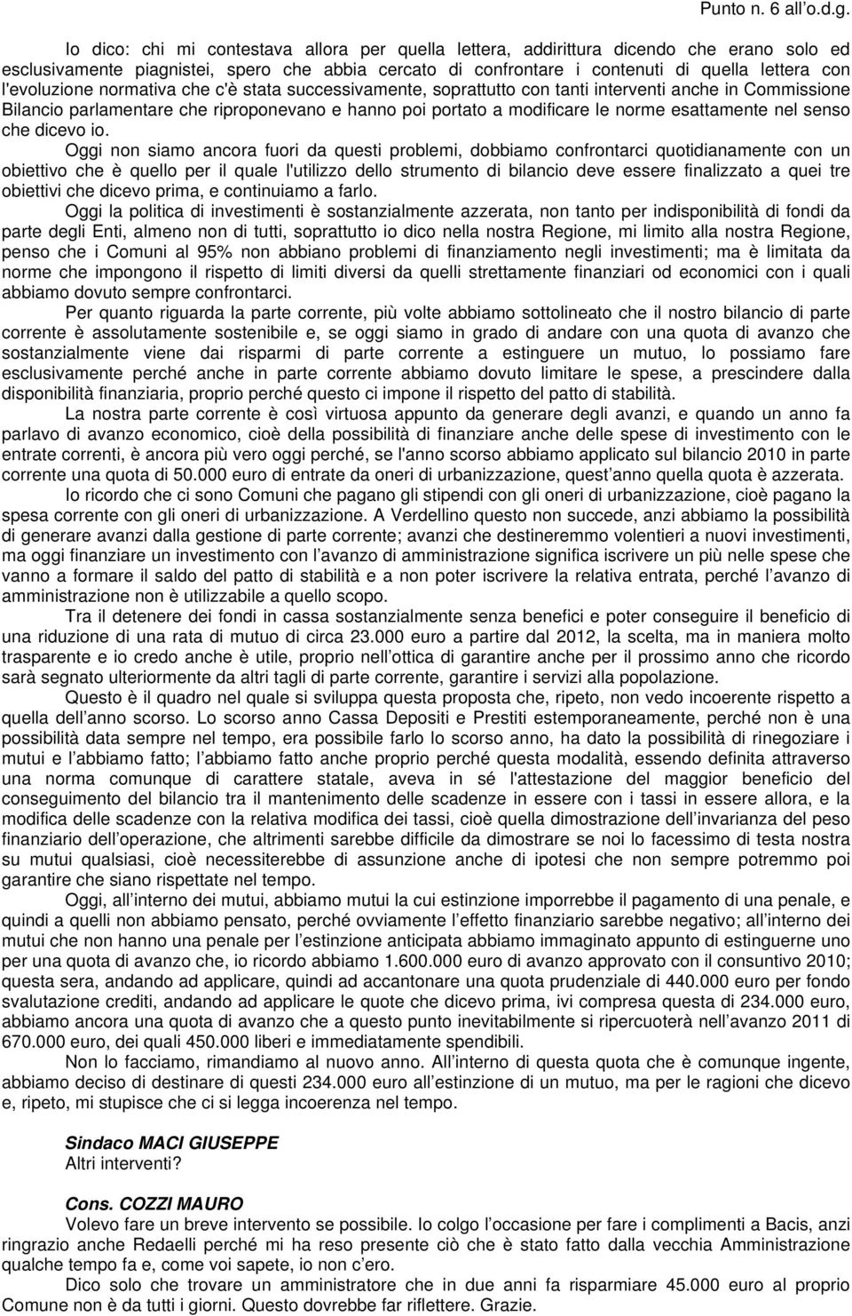 l'evoluzione normativa che c'è stata successivamente, soprattutto con tanti interventi anche in Commissione Bilancio parlamentare che riproponevano e hanno poi portato a modificare le norme